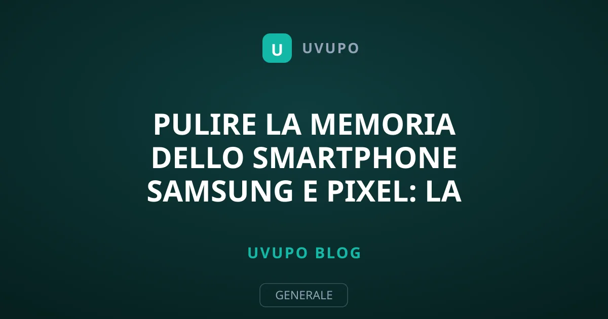 Pulire la memoria dello smartphone Samsung e Pixel: la guida